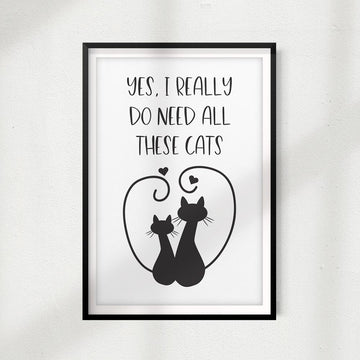 Yes, I Really Do Need All These Cats UNFRAMED Print Home Décor, Pet Lover Gift, Quote Wall Art - Gaucho Goods